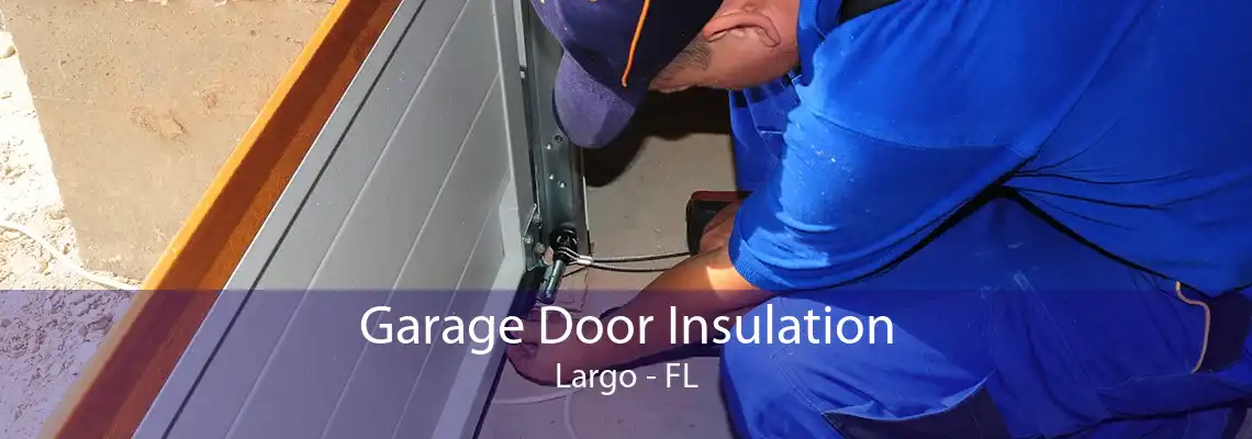 Garage Door Insulation Largo - FL