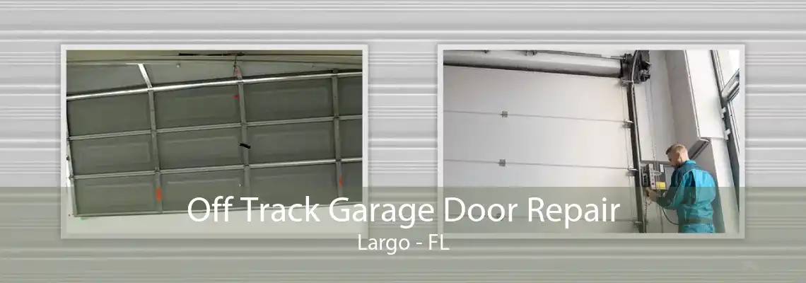 Off Track Garage Door Repair Largo - FL